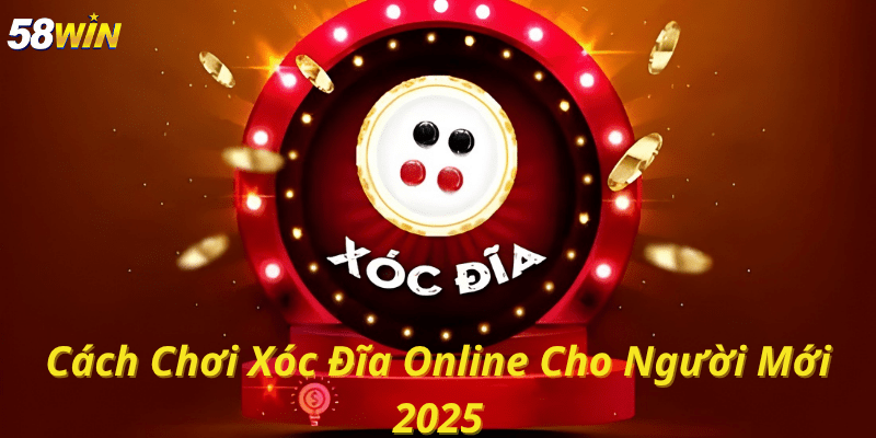 Cách Chơi Xóc Đĩa Online Cho Người Mới 2025