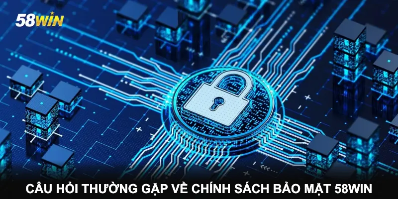 cau-hoi-thuong-gap-ve-chinh-sach-bao-mat-58win