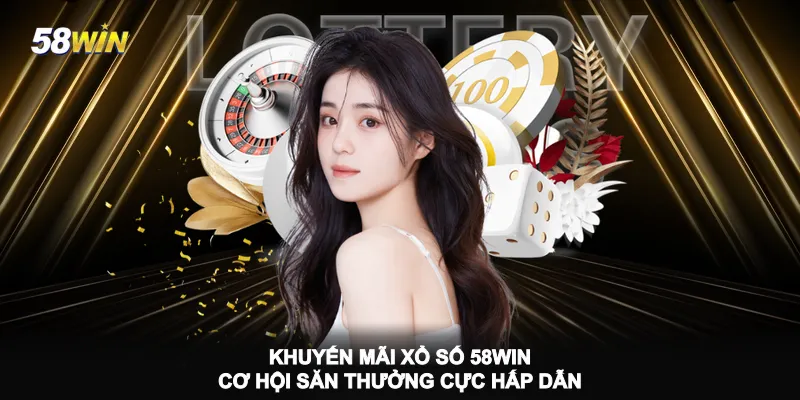 khuyen-mai-xo-so-58win-co-hoi-san-thuong-cuc-hap-dan